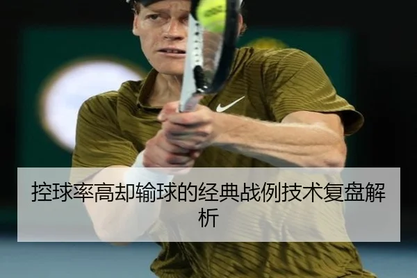 控球率高却输球的经典战例技术复盘解析